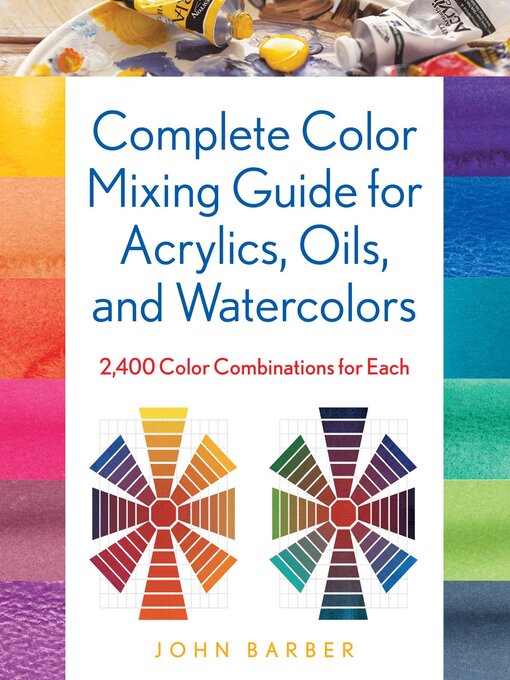 Title details for Complete Color Mixing Guide for Acrylics, Oils, and Watercolors by John Barber - Available